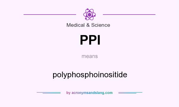 What does PPI mean? It stands for polyphosphoinositide