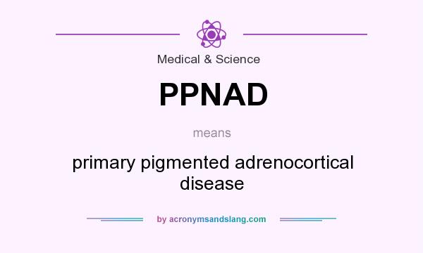 What does PPNAD mean? It stands for primary pigmented adrenocortical disease