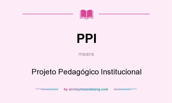 What does PPI mean? It stands for Projeto Pedagógico Institucional