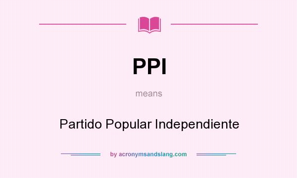 What does PPI mean? It stands for Partido Popular Independiente