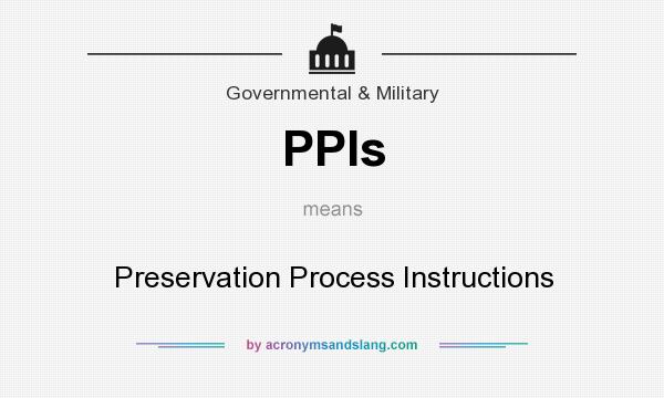 What does PPIs mean? It stands for Preservation Process Instructions