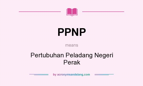 What does PPNP mean? It stands for Pertubuhan Peladang Negeri Perak