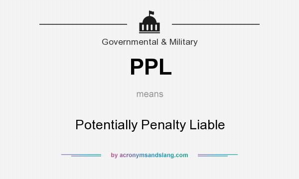 What does PPL mean? It stands for Potentially Penalty Liable