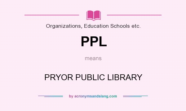 What does PPL mean? It stands for PRYOR PUBLIC LIBRARY