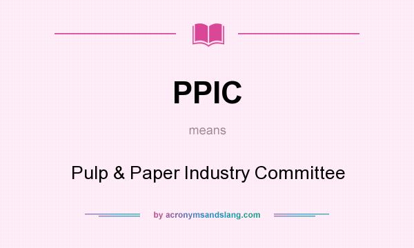 What does PPIC mean? It stands for Pulp & Paper Industry Committee