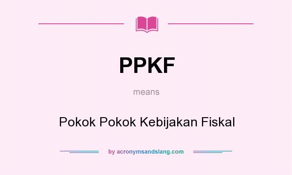 What does PPKF mean? It stands for Pokok Pokok Kebijakan Fiskal