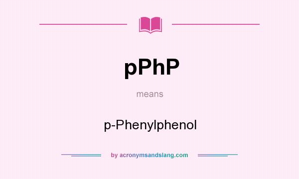What does pPhP mean? It stands for p-Phenylphenol