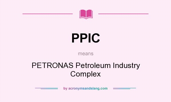 What does PPIC mean? It stands for PETRONAS Petroleum Industry Complex