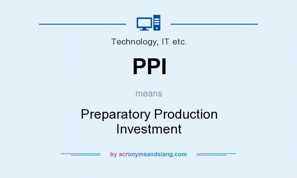 What does PPI mean? It stands for Preparatory Production Investment