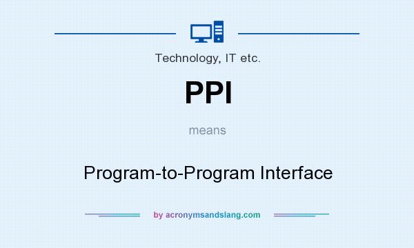 What does PPI mean? It stands for Program-to-Program Interface