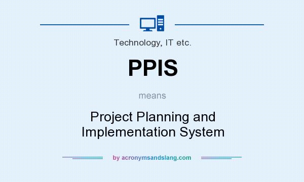 What does PPIS mean? It stands for Project Planning and Implementation System