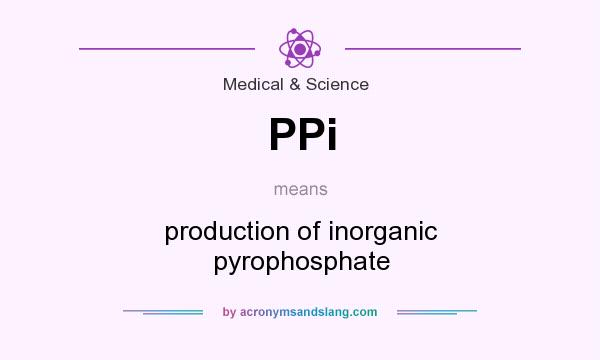 What does PPi mean? It stands for production of inorganic pyrophosphate