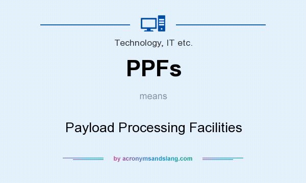 What does PPFs mean? It stands for Payload Processing Facilities