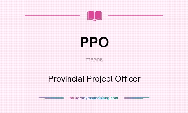 What does PPO mean? It stands for Provincial Project Officer