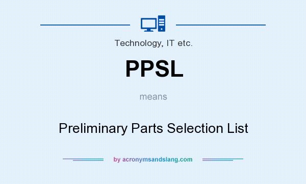 What does PPSL mean? It stands for Preliminary Parts Selection List