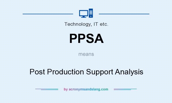 What does PPSA mean? It stands for Post Production Support Analysis