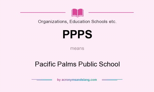 What does PPPS mean? It stands for Pacific Palms Public School