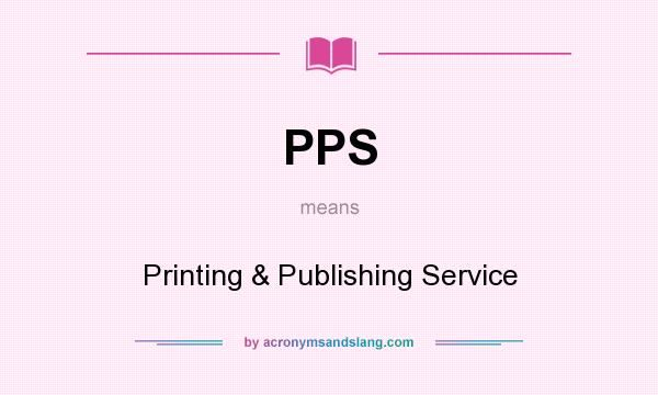 What does PPS mean? It stands for Printing & Publishing Service