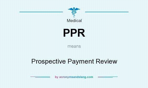 What does PPR mean? It stands for Prospective Payment Review