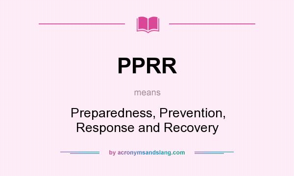 What does PPRR mean? It stands for Preparedness, Prevention, Response and Recovery