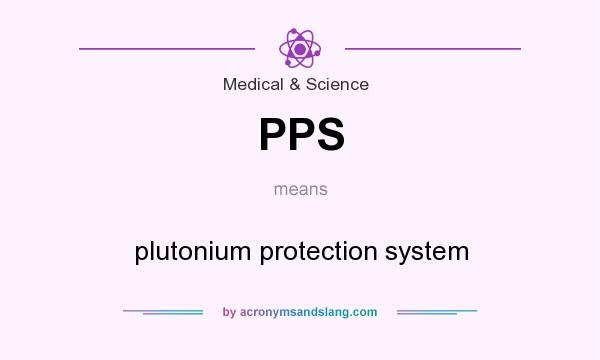 What does PPS mean? It stands for plutonium protection system