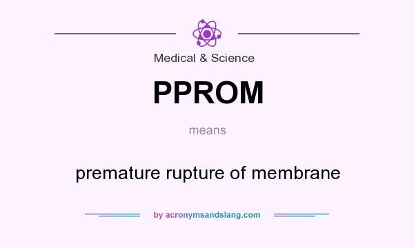 What does PPROM mean? It stands for premature rupture of membrane