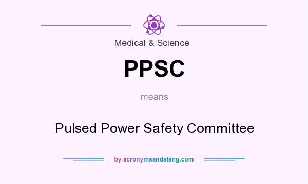 What does PPSC mean? It stands for Pulsed Power Safety Committee