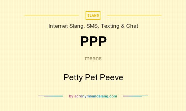 What does PPP mean? It stands for Petty Pet Peeve