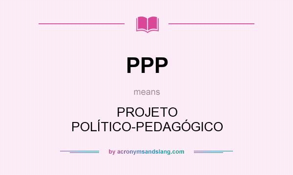 What does PPP mean? It stands for PROJETO POLÍTICO-PEDAGÓGICO