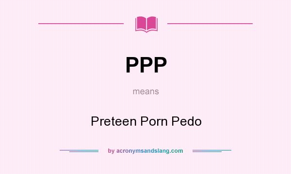 What does PPP mean? It stands for Preteen Porn Pedo