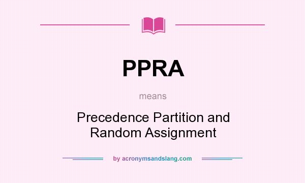What does PPRA mean? It stands for Precedence Partition and Random Assignment