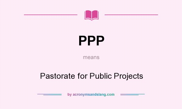 What does PPP mean? It stands for Pastorate for Public Projects