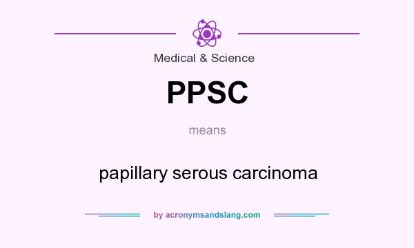 What does PPSC mean? It stands for papillary serous carcinoma