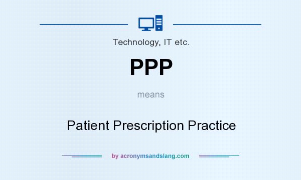 What does PPP mean? It stands for Patient Prescription Practice