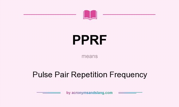 What does PPRF mean? It stands for Pulse Pair Repetition Frequency