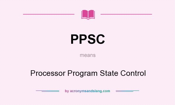 What does PPSC mean? It stands for Processor Program State Control