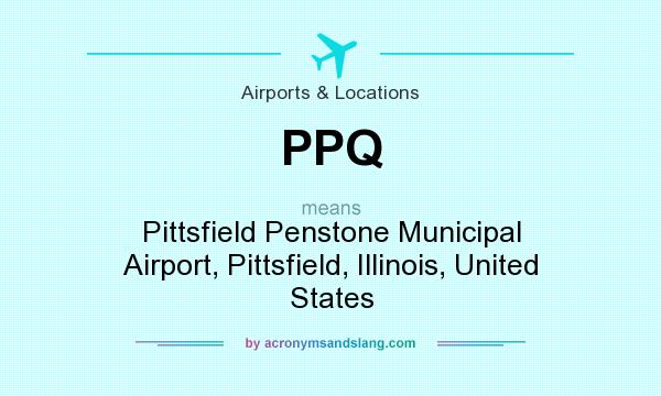 What does PPQ mean? It stands for Pittsfield Penstone Municipal Airport, Pittsfield, Illinois, United States