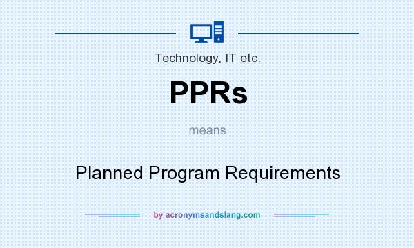What does PPRs mean? It stands for Planned Program Requirements