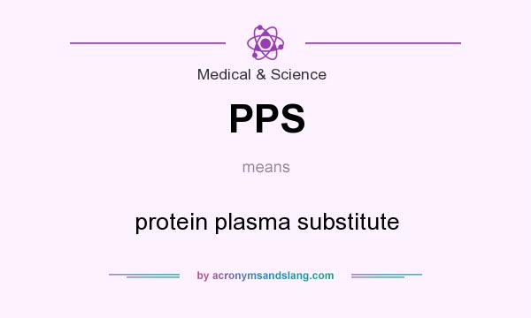 What does PPS mean? It stands for protein plasma substitute