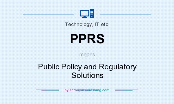 What does PPRS mean? It stands for Public Policy and Regulatory Solutions