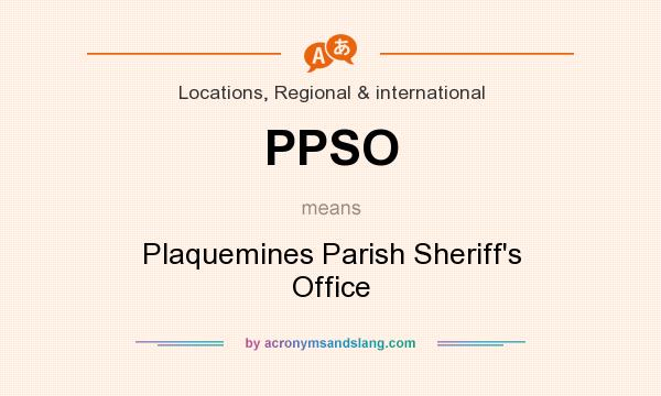 What does PPSO mean? It stands for Plaquemines Parish Sheriff`s Office