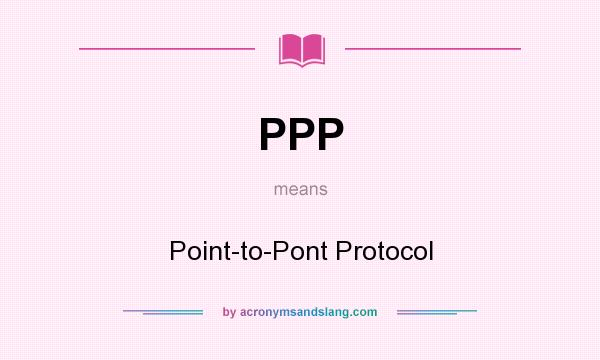 What does PPP mean? It stands for Point-to-Pont Protocol