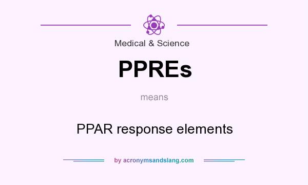 What does PPREs mean? It stands for PPAR response elements