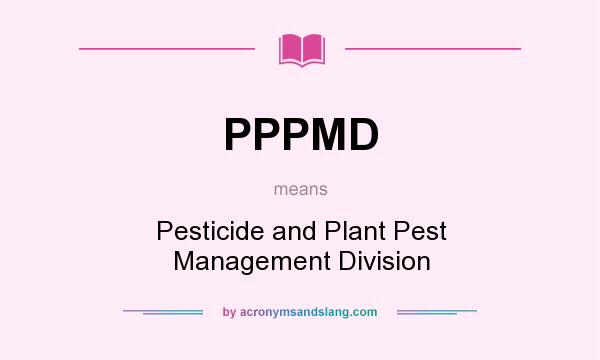 What does PPPMD mean? It stands for Pesticide and Plant Pest Management Division