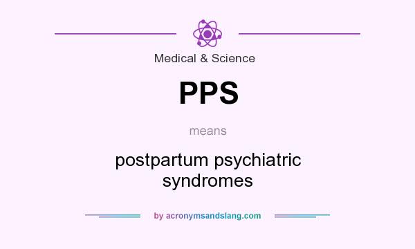What does PPS mean? It stands for postpartum psychiatric syndromes