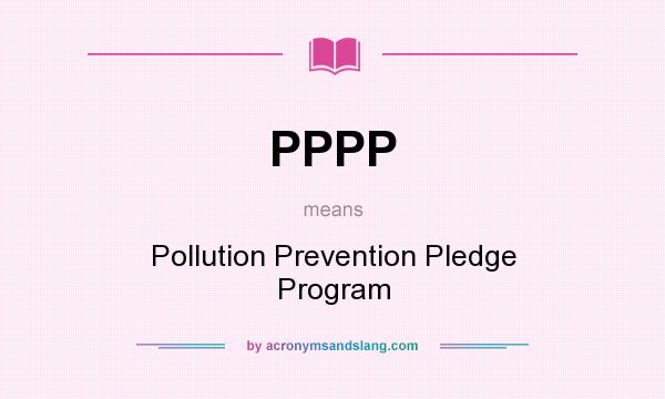 What does PPPP mean? It stands for Pollution Prevention Pledge Program