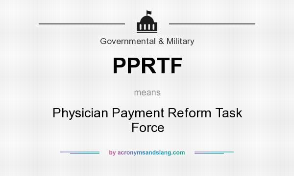What does PPRTF mean? It stands for Physician Payment Reform Task Force