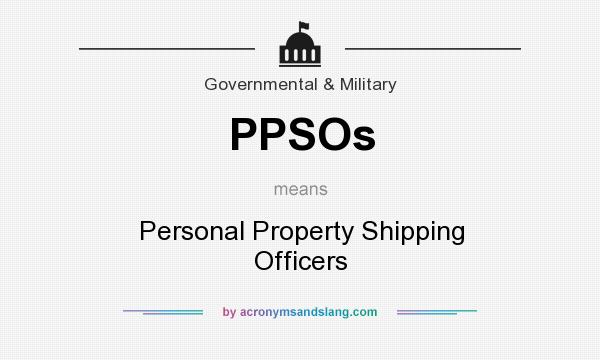 What does PPSOs mean? It stands for Personal Property Shipping Officers