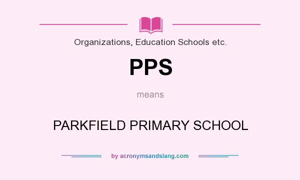 What does PPS mean? It stands for PARKFIELD PRIMARY SCHOOL