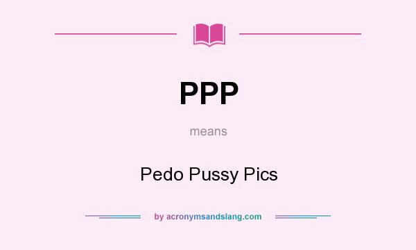 What does PPP mean? It stands for Pedo Pussy Pics